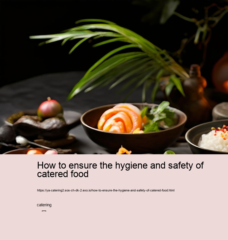 How to ensure the hygiene and safety of catered food